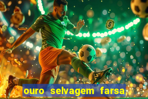 ouro selvagem farsa ouro selvagem o que aconteceu